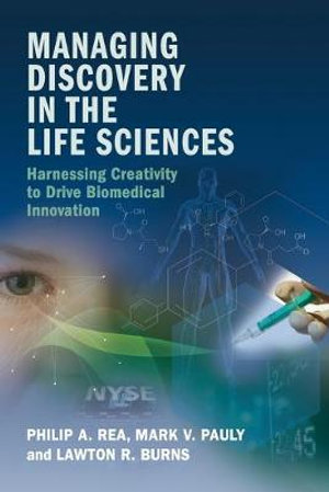 Managing Discovery in the Life Sciences : Harnessing Creativity to Drive Biomedical Innovation - Philip A. Rea