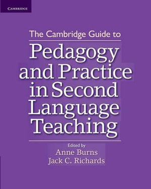 The Cambridge Guide to Pedagogy and Practice in Second Language Teaching : The Cambridge Guides - Anne Burns