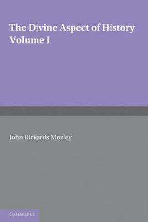 The Divine Aspect of History : Volume 1 - John Rickards Mozley