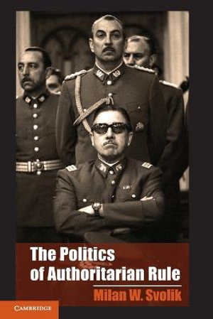 The Politics of Authoritarian Rule : Cambridge Studies in Comparative Politics - Milan W. Svolik