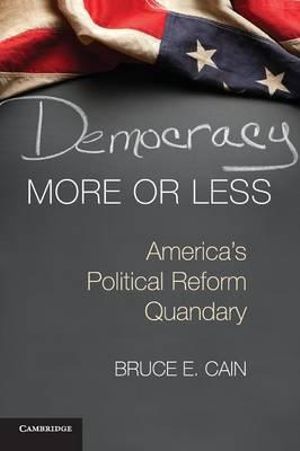 Democracy More or Less : America's Political Reform Quandary - Bruce E. Cain