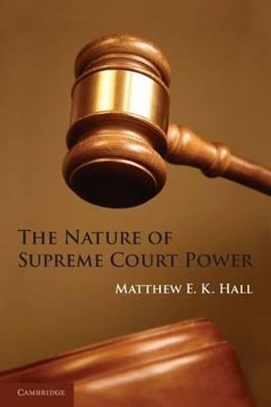 The Nature of Supreme Court Power - Matthew E. K. Hall