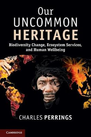 Our Uncommon Heritage : Biodiversity Change, Ecosystem Services, and Human Wellbeing - Charles Perrings