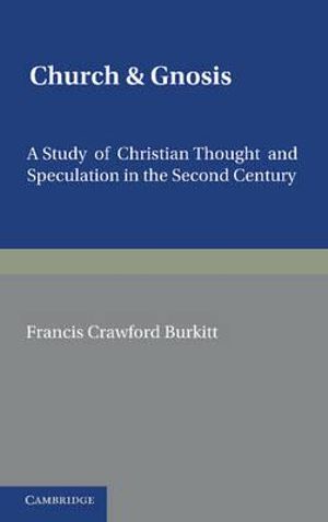 Church and Gnosis : A Study of Christian Thought and Speculation in the Second Century: The Morse Lectures for 1931 - F. Crawford Burkitt