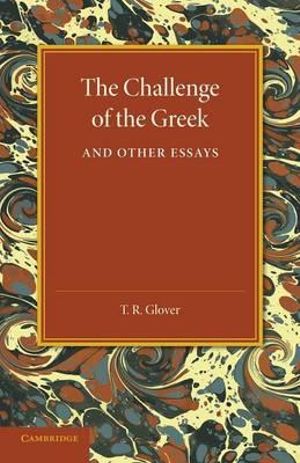 The Challenge of the Greek and Other Essays - T. R. Glover