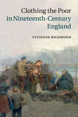 Clothing the Poor in Nineteenth-Century England - Vivienne Richmond