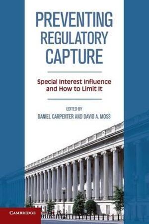 Preventing Regulatory Capture : Special Interest Influence and How to Limit it - Daniel Carpenter