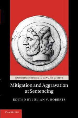 Mitigation and Aggravation at Sentencing : Cambridge Studies in Law and Society - Julian V. Roberts