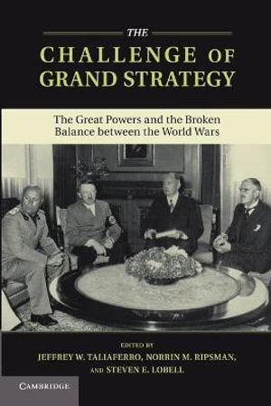 The Challenge of Grand Strategy : The Great Powers and the Broken Balance between the World Wars - Jeffrey W. Taliaferro