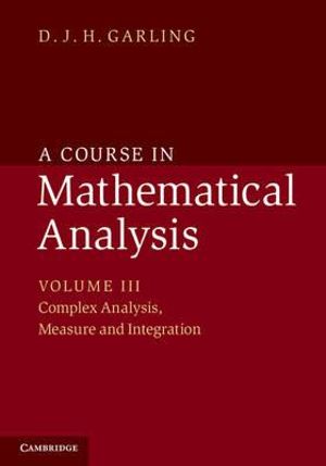 A Course in Mathematical Analysis : Volume 3, Complex Analysis, Measure and Integration - D. J. H. Garling