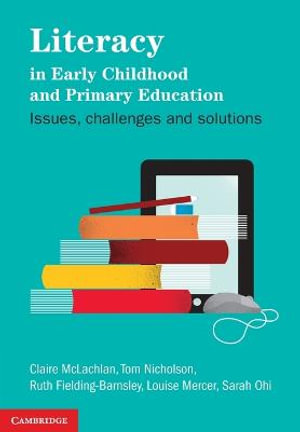 Literacy in Early Childhood and Primary Education : Issues, Challenges, Solutions - Claire McLachlan