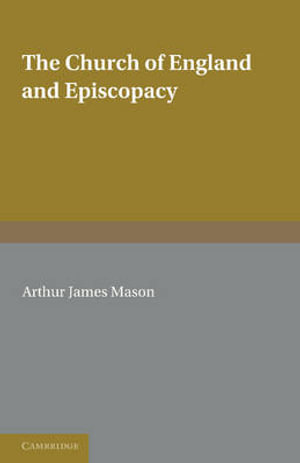 The Church of England and Episcopacy - A. J. Mason