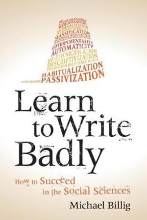 Learn to Write Badly : How to Succeed in the Social Sciences - Michael Billig