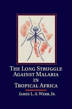 The Long Struggle Against Malaria in Tropical Africa - James L. a. Webb Jr