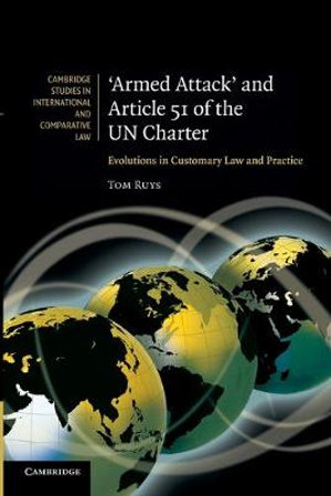 'Armed Attack' and Article 51 of the Un Charter : Evolutions in Customary Law and Practice - Tom Ruys