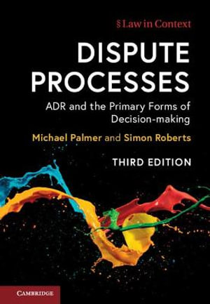 Dispute Processes  : ADR and the Primary Forms of Decision-making 3rd Edition - Michael  Palmer