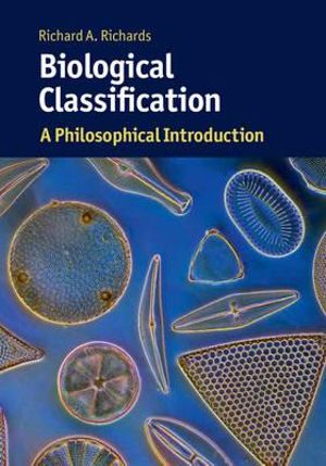 Biological Classification : A Philosophical Introduction - Richard A. Richards