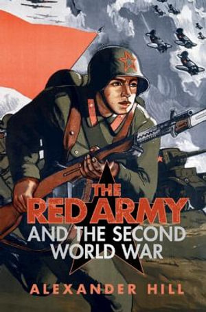 The Red Army and the Second World War : The Red Army and the Second World War - Alexander Hill