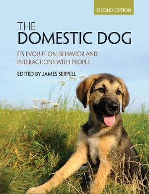 The Domestic Dog 2ed : Its Evolution, Behavior and Interactions with People 2nd Edition - James Serpell