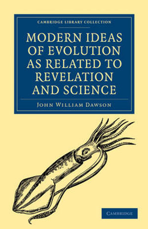 Modern Ideas of Evolution as Related to Revelation and Science : Cambridge Library Collection - Religion - John William Dawson