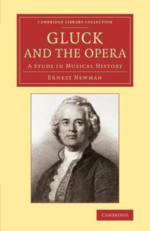 Gluck and the Opera : A Study in Musical History - Ernest Newman