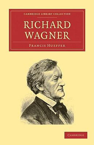 Richard Wagner : Cambridge Library Collection - Music - Francis Hueffer