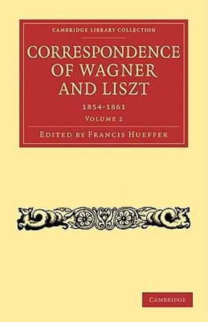 Correspondence of Wagner and Liszt : Cambridge Library Collection - Music - Francis Hueffer