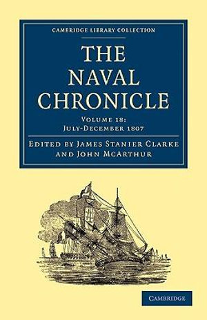 The Naval Chronicle - Volume 18 : Containing a General and Biographical History of the Royal Navy of the United Kingdom with a Variety of Original Papers on Nautical Subjects - Clarke James Stanier