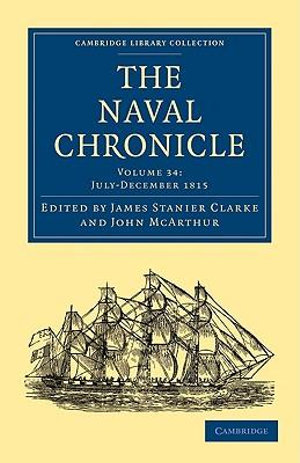 The Naval Chronicle - Volume 34 : Containing a General and Biographical History of the Royal Navy of the United Kingdom with a Variety of Original Papers on Nautical Subjects - Clarke James Stanier