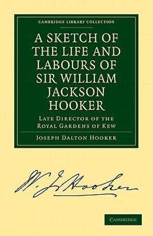 A Sketch of the Life and Labours of Sir William Jackson Hooker, K. H. , D. C. L. Oxon. , F. R. S. , F. L. S. , Etc :  Late Director of the Royal Gardens of Kew - Joseph Dalton Hooker