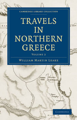 Travels in Northern Greece : Travels in Northern Greece 4 Volume Set - William Martin Leake