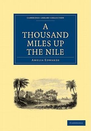 A Thousand Miles Up the Nile : Cambridge Library Collection: Archaeology - Amelia Ann Blanford Edwards