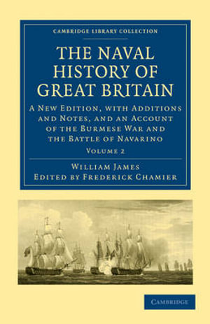 The Naval History of Great Britain - Volume 2 : A New Edition, with Additions and Notes, and an Account of the Burmese War and the Battle of Navarino - William James