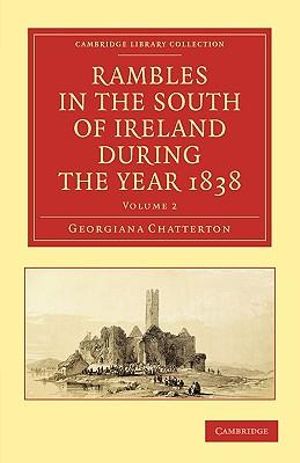 Rambles in the South of Ireland During the Year 1838 : Rambles in the South of Ireland during the Year 1838 2 Volume Set - Georgiana Chatterton