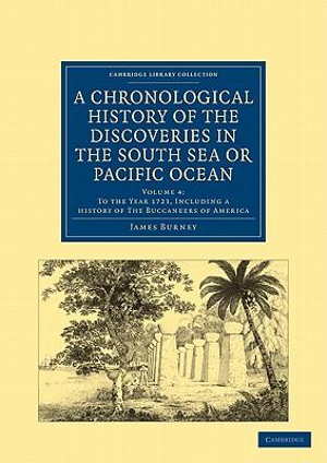 A Chronological History of the Discoveries in the South Sea or Pacific Ocean : Cambridge Library Collection - Travel and Exploration - James Burney