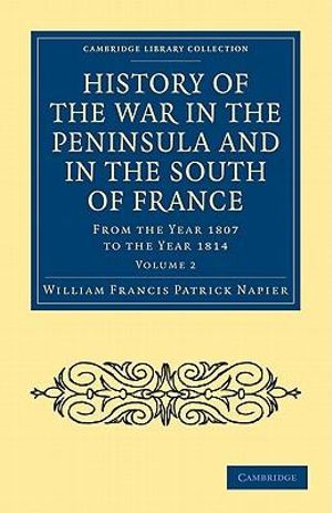 History of the War in the Peninsula and in the South of France : From the Year 1807 to the Year 1814 - William Francis Patrick Napier