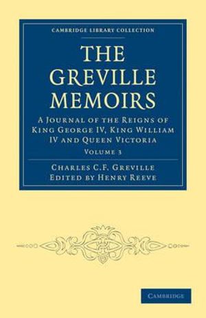 The Greville Memoirs - Volume 3 : A Journal of the Reigns of King George IV, King William IV and Queen Victoria - Charles C. F. Greville