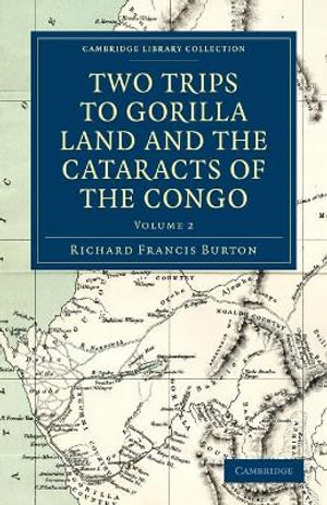 Two Trips to Gorilla Land and the Cataracts of the Congo : Cambridge Library Collection - African Studies - Richard Francis Burton