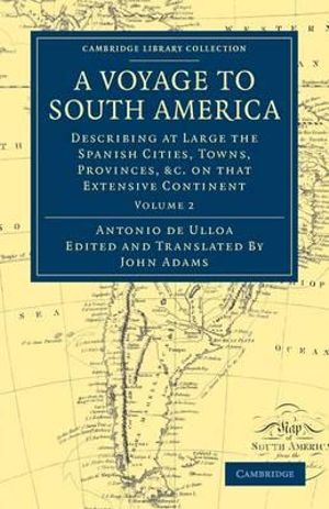 A Voyage to South America : Describing at Large the Spanish Cities, Towns, Provinces, Etc. on That Extensive Continent - Antonio De Ulloa