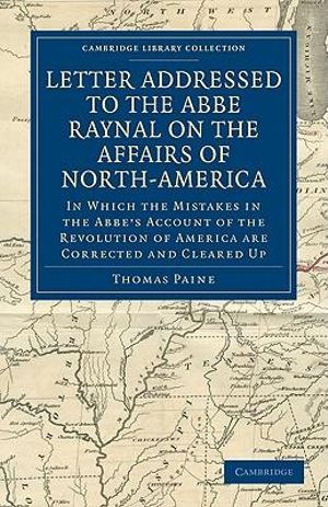 Letter Addressed to the Abb© Raynal on the Affairs of             North-America : In Which the Mistakes in the Abbe's Account of the Revolution of America Are Corrected and Cleared Up - Thomas Paine