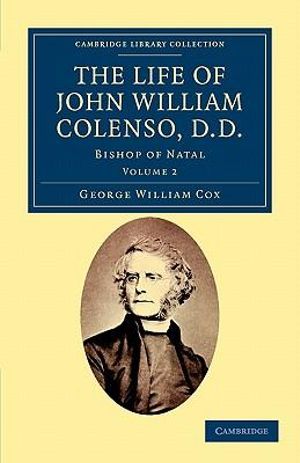 The Life of John William Colenso, D.D. - Volume 2 : Bishop of Natal - George William Cox