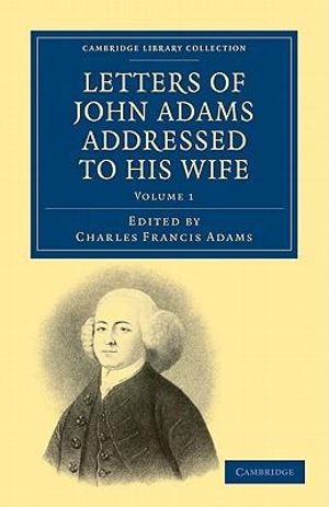 Letters of John Adams Addressed to his Wife : Letters of John Adams Addressed to his Wife 2 Volume Set - John Adams