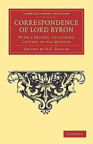 Correspondence of Lord Byron : With a Friend, Including Letters to his Mother - George Gordon Byron