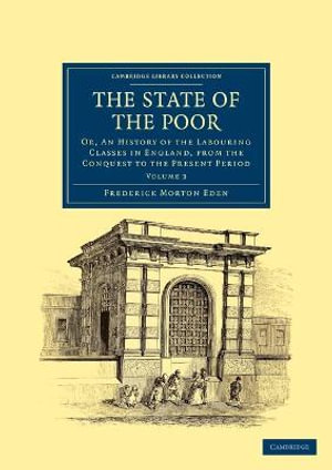 The State of the Poor - Volume 3 : Or, an History of the Labouring Classes in England, from the Conquest to the Present Period - Frederick Morton Eden