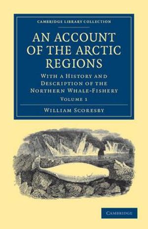 An Account of the Arctic Regions - Volume 1 : With a History and Description of the Northern Whale-Fishery - William Scoresby