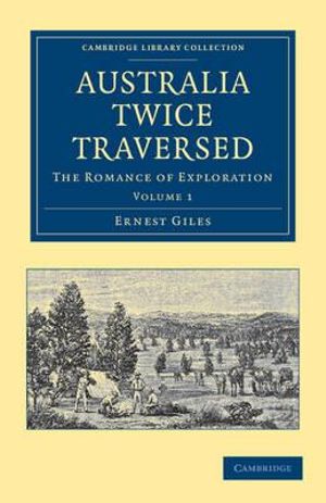 Australia Twice Traversed : Volume 1: The Romance of Exploration - Ernest Giles