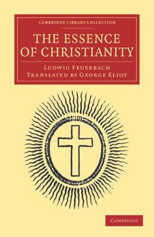 The Essence of Christianity : Cambridge Library Collection - Philosophy - Ludwig Feuerbach