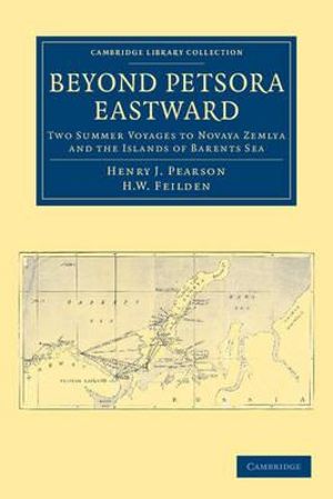 Beyond Petsora Eastward : Two Summer Voyages to Novaya Zemlya and the Islands of Barents Sea - Henry J. Pearson