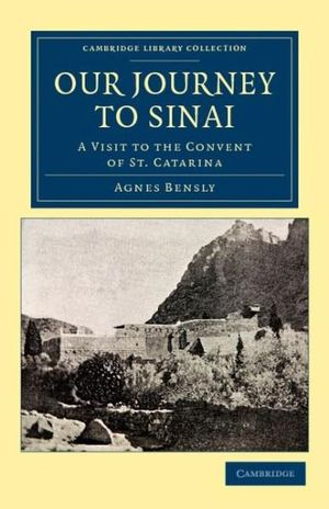 Our Journey to Sinai : A Visit to the Convent of St Catarina - Agnes Bensly