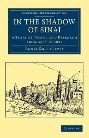 In the Shadow of Sinai : A Story of Travel and Research from 1895 to 1897 - Agnes Smith Lewis